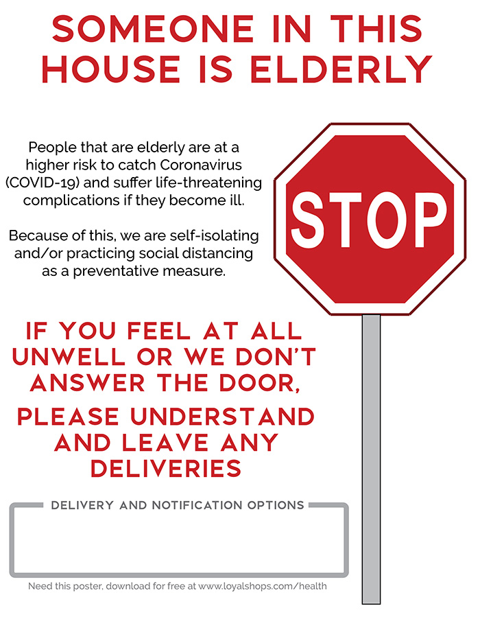 SOMEONE IN THIS HOUSE IS ELDERLY. People that are elderly are at a higher risk to catch Coronavirus (COVID-19) and suffer life-threatening complications if they become ill.